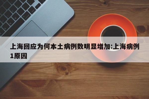 上海回应为何本土病例数明显增加:上海病例1原因