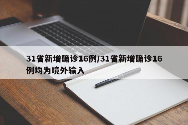 31省新增确诊16例/31省新增确诊16例均为境外输入