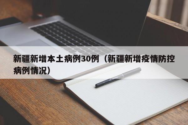 新疆新增本土病例30例(新疆新增疫情防控病例情况)