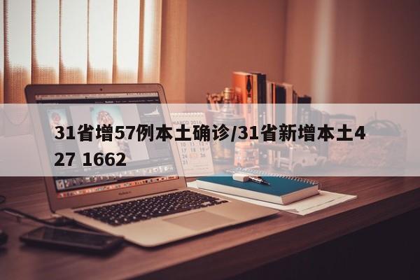 31省增57例本土确诊/31省新增本土427 1662