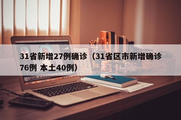 31省新增27例确诊(31省区市新增确诊76例 本土40例)