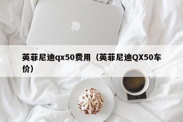 英菲尼迪qx50费用(英菲尼迪QX50车价)