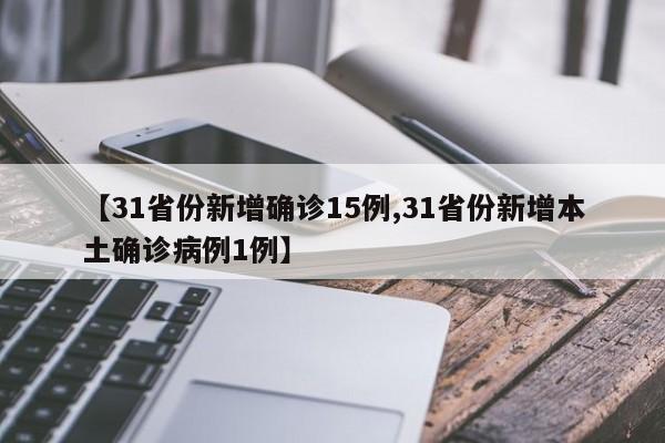 【31省份新增确诊15例,31省份新增本土确诊病例1例】