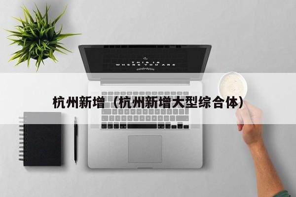杭州新增（杭州新增大型综合体）