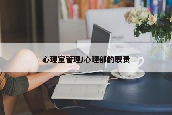 心理室管理/心理部的职责