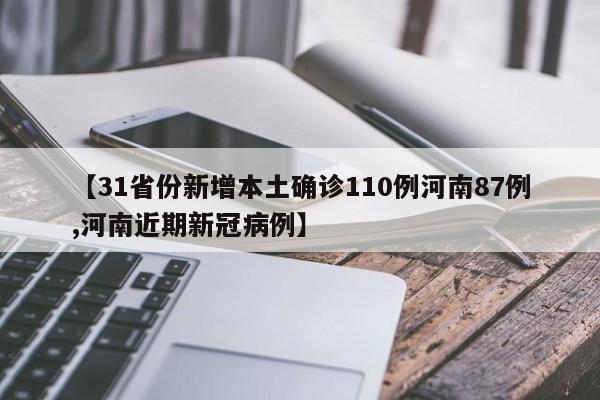 【31省份新增本土确诊110例河南87例,河南近期新冠病例】