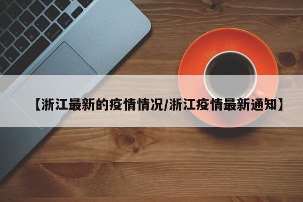 【浙江最新的疫情情况/浙江疫情最新通知】