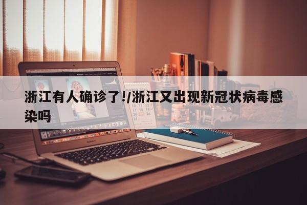 浙江有人确诊了!/浙江又出现新冠状病毒感染吗