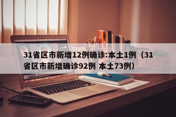 31省区市新增12例确诊:本土1例(31省区市新增确诊92例 本土73例)