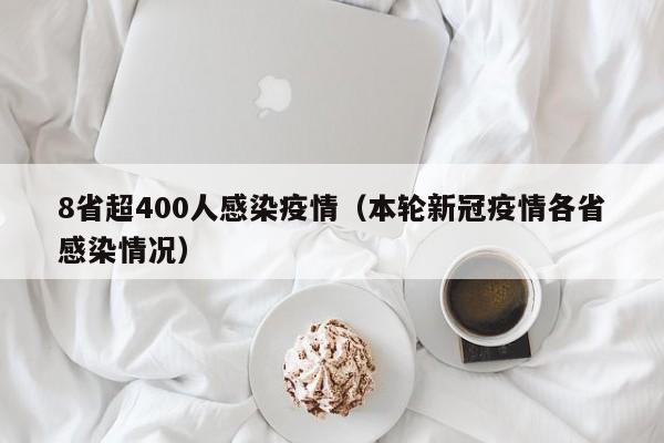 8省超400人感染疫情(本轮新冠疫情各省感染情况)