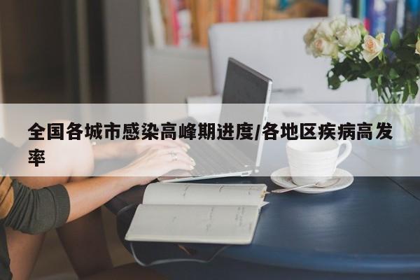 全国各城市感染高峰期进度/各地区疾病高发率