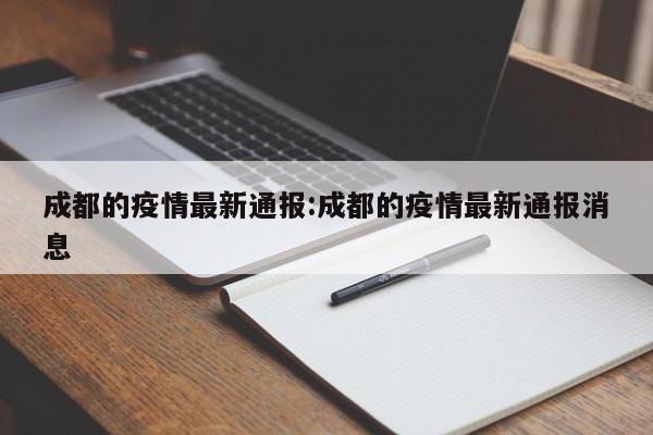 成都的疫情最新通报:成都的疫情最新通报消息