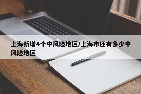 上海新增4个中风险地区/上海市还有多少中风险地区