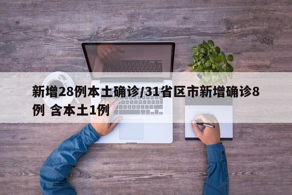 新增28例本土确诊/31省区市新增确诊8例 含本土1例