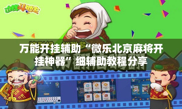万能开挂辅助“微乐北京麻将开挂神器	”细辅助教程分享