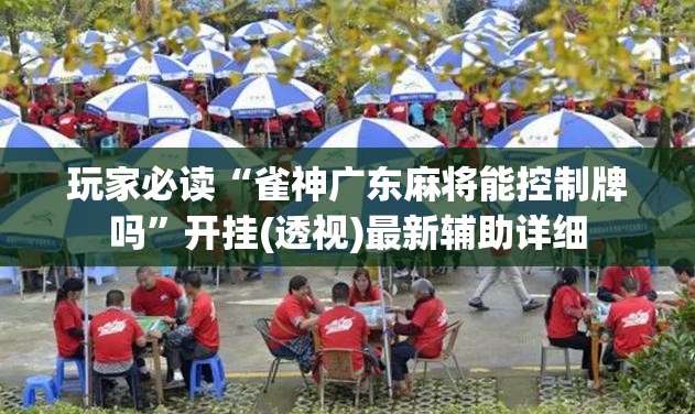 玩家必读“雀神广东麻将能控制牌吗”开挂(透视)最新辅助详细