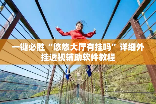 一键必胜“悠悠大厅有挂吗”详细外挂透视辅助软件教程