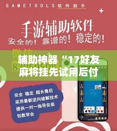 辅助神器“17好友麻将挂先试用后付款”详细开挂教程