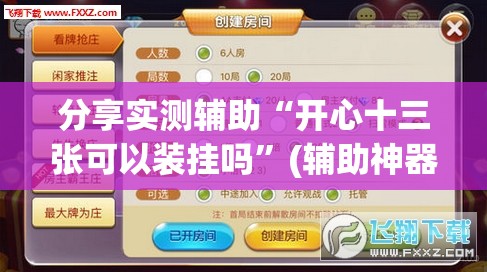 分享实测辅助“开心十三张可以装挂吗”(辅助神器)开挂详细教程