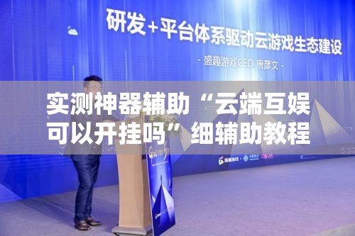 实测神器辅助“云端互娱可以开挂吗”细辅助教程分享