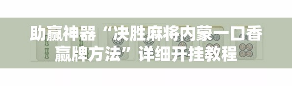 助赢神器“决胜麻将内蒙一口香赢牌方法	”详细开挂教程