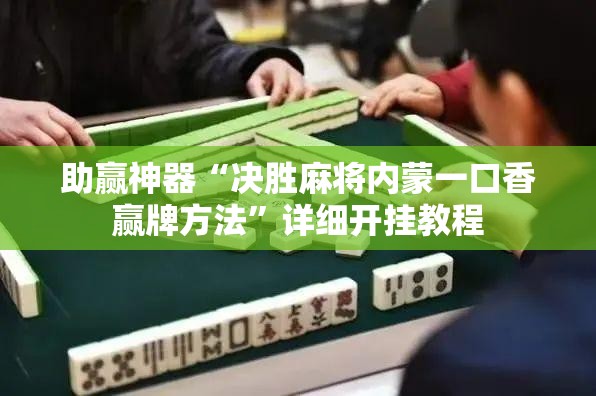 助赢神器“决胜麻将内蒙一口香赢牌方法	”详细开挂教程