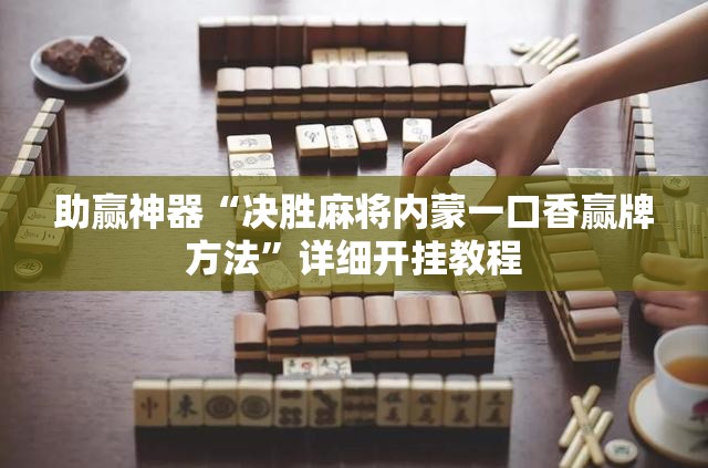 助赢神器“决胜麻将内蒙一口香赢牌方法	”详细开挂教程