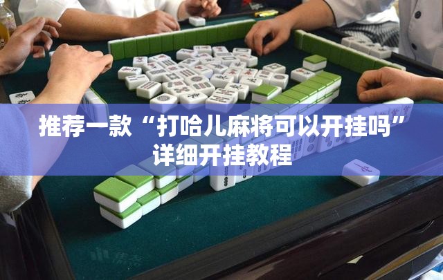推荐一款“打哈儿麻将可以开挂吗	”详细开挂教程