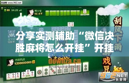 分享实测辅助“微信决胜麻将怎么开挂”开挂辅助脚本+详细开挂安装教程