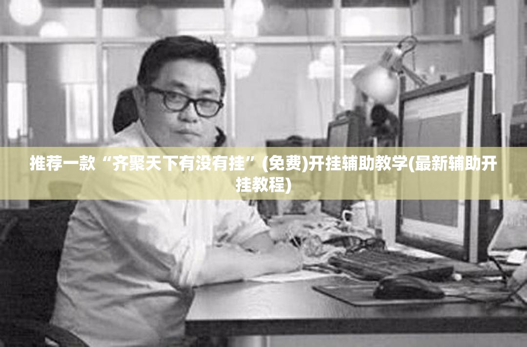 推荐一款“齐聚天下有没有挂”(免费)开挂辅助教学(最新辅助开挂教程)