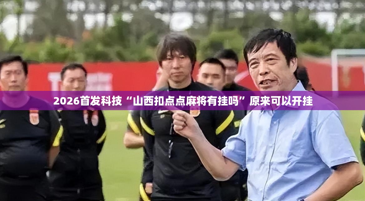 2026首发科技“山西扣点点麻将有挂吗”原来可以开挂