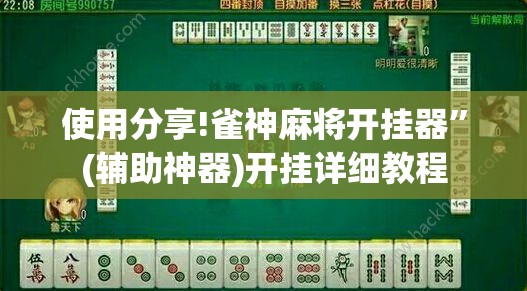 使用分享!雀神麻将开挂器”(辅助神器)开挂详细教程