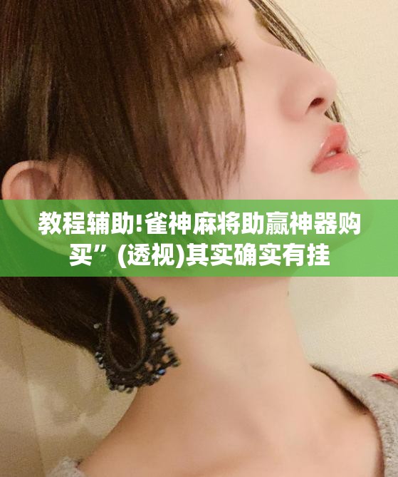 教程辅助!雀神麻将助赢神器购买	”(透视)其实确实有挂