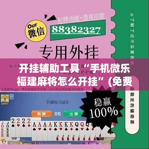 开挂辅助工具“手机微乐福建麻将怎么开挂	”(免费)开挂辅助教学(最新辅助开挂教程)