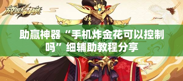 助赢神器“手机炸金花可以控制吗”细辅助教程分享