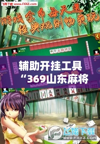 辅助开挂工具“369山东麻将怎么开挂方法	”科技辅助神器手机版