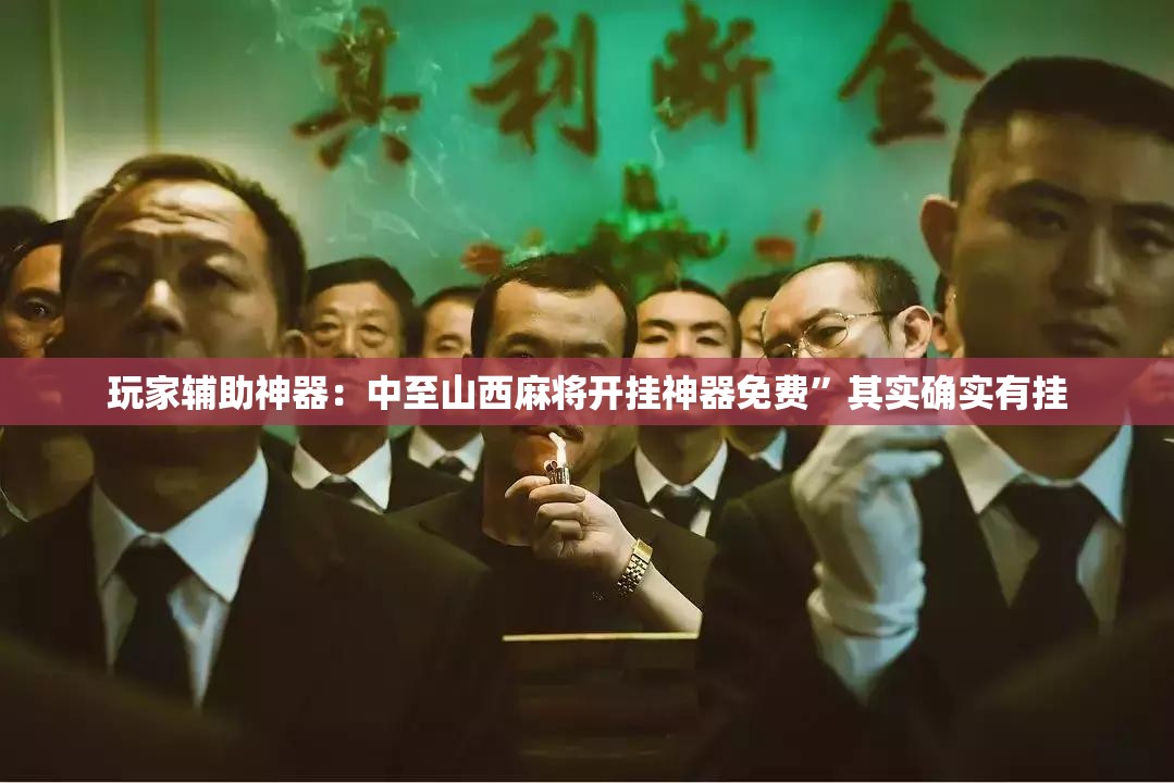 玩家辅助神器：中至山西麻将开挂神器免费	”其实确实有挂