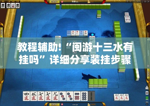教程辅助!“闽游十三水有挂吗”详细分享装挂步骤