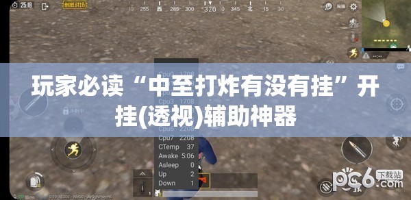 玩家必读“中至打炸有没有挂”开挂(透视)辅助神器