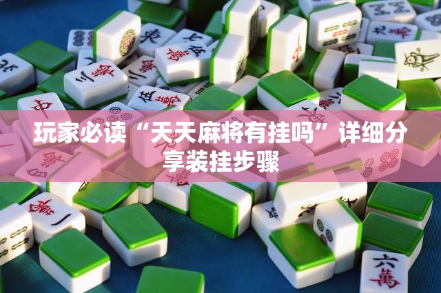 玩家必读“天天麻将有挂吗	”详细分享装挂步骤