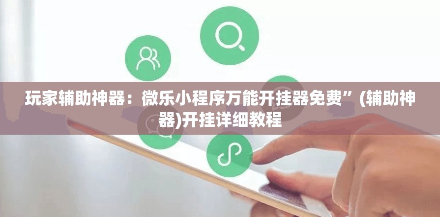 玩家辅助神器：微乐小程序万能开挂器免费”(辅助神器)开挂详细教程