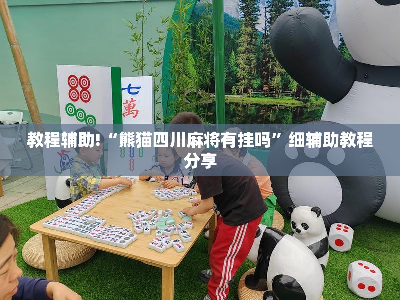教程辅助!“熊猫四川麻将有挂吗”细辅助教程分享