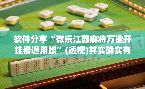 软件分享“微乐江西麻将万能开挂器通用版”(透视)其实确实有挂