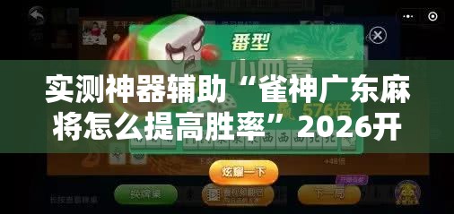 实测神器辅助“雀神广东麻将怎么提高胜率”2026开挂教程步骤