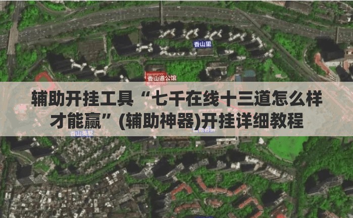 辅助开挂工具“七千在线十三道怎么样才能赢	”(辅助神器)开挂详细教程