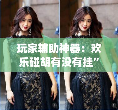 玩家辅助神器：欢乐碰胡有没有挂”开挂(透视)最新辅助详细