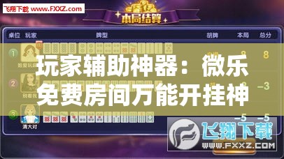 玩家辅助神器：微乐免费房间万能开挂神器”详细外挂透视辅助软件教程