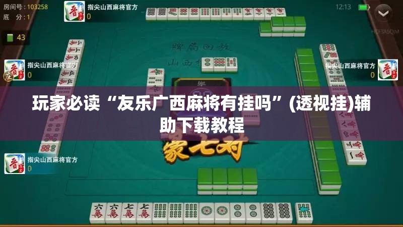 玩家必读“友乐广西麻将有挂吗”(透视挂)辅助下载教程
