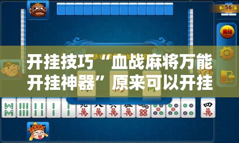 开挂技巧“血战麻将万能开挂神器	”原来可以开挂