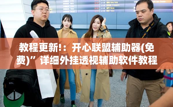 教程更新!：开心联盟辅助器(免费)”详细外挂透视辅助软件教程